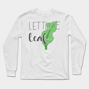 Lettuc Leaf? Long Sleeve T-Shirt